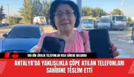 Antalya'da Yanlışlıkla Çöpe Atılan Telefonları Sahibine Teslim Etti