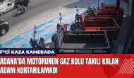 Adana'da motorunun gaz kolu takılı kalan adam kurtarılamadı