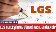 LGS'de soru iptal edildi! LGS Yerleştirme Süreci Nasıl Etkilendi?