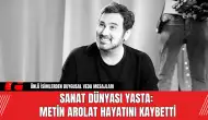 Sanat Dünyası Yasta: Metin Arolat Hayatını Kaybetti