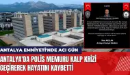 Antalya'da polis memuru kalp krizi geçirerek hayatını kaybetti