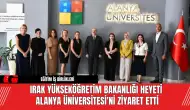 Irak Yükseköğretim Bakanlığı Heyeti Alanya Üniversitesi'nde