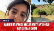 Narin'in İtirafçısı Nevzat Bahtiyar’ın Oğlu: Artık Baba Demem