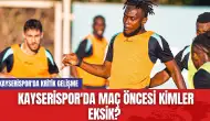 Kayserispor'da Maç Öncesi Kimler Eksik? Kayserispor'da Kritik Gelişme