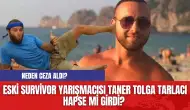 Eski Survivor yarışmacısı Taner Tolga Tarlacı hapse mi girdi?