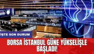 Borsa İstanbul güne yükselişle başladı!