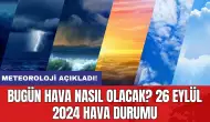 Bugün hava nasıl olacak? 26 Eylül 2024 hava durumu