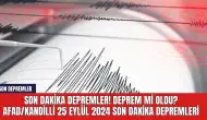 Son dakika depremler! Deprem mi oldu? AFAD/Kandilli 25 Eylül 2024 son dakika depremleri