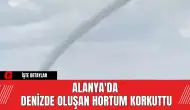 Alanya'da Denizde Oluşan Hortum Korkuttu