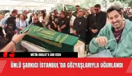 Metin Arolat’a Veda: Ünlü Şarkıcı İstanbul’da Gözyaşlarıyla Uğurlandı