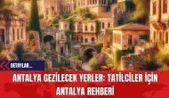 Antalya Gezilecek Yerler: : Tatilciler İçin Antalya Rehberi