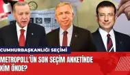 Metropoll'ün Cumhurbaşkanlığı seçim anketinde kim önde?