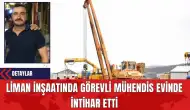 Liman İnşaatında Görevli Mühendis Evinde İntih*r Etti