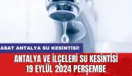 Antalya ve İlçeleri Su Kesintisi 19 Eylül 2024 Perşembe