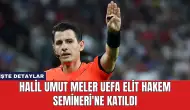 Halil Umut Meler UEFA Elit Hakem Semineri'ne Katıldı