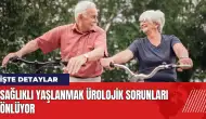 Sağlıklı yaşlanmak ürolojik sorunları önlüyor