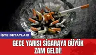 Gece yarısı sigaraya büyük zam geldi!