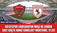 Hatayspor Samsunspor Maçı Ne Zaman Saat Kaçta Hangi Kanalda? Muhtemel 11'ler