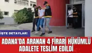 Adana'da aranan 4 firari hükümlü adalete teslim edildi