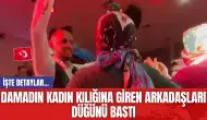 Damadın Kadın Kılığına Giren Arkadaşları Düğünü Bastı