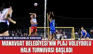 Manavgat Belediyesi’nin Plaj Voleybolu Halk Turnuvası Başladı