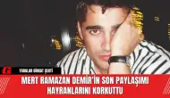 Mert Ramazan Demir’in Son Paylaşımı Hayranlarını Korkuttu