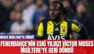 Fenerbahçe'nin Eski Yıldızı Victor Moses İngiltere'ye Geri Döndü