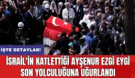 İsrail'in katlettiği Ayşenur Ezgi Eygi son yolculuğuna uğurlandı