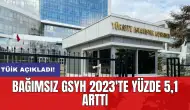 Bağımsız GSYH 2023'te yüzde 5,1 arttı