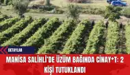 Manisa Salihli’de Üzüm Bağında Cinay*t: 2 Kişi Tutuklandı