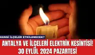 Antalya ve İlçeleri Elektrik Kesintisi! 30 Eylül 2024 Pazartesi