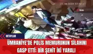 Ümraniye'de Polis Memurunun Sil*hını Gasp Etti: Bir Şehit İki Yaralı