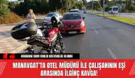 Manavgat’ta Otel Müdürü ile Çalışanının Eşi Arasında İlginç Kavga!