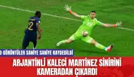 Arjantinli kaleci Martinez sinirini kameradan çıkardı