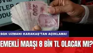 Emekli maaşı 8 bin TL olacak mı? SGK Uzmanı Karakaş'tan açıklama!