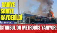 İstanbul'da Metrobüs Yanıyor! Saniye Saniye Kaydedildi