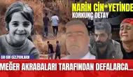 Narin dosyasında korkunç detay ortaya çıktı: Akrabaları tarafından defalarca...