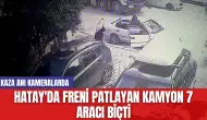 Hatay'da Freni Patlayan Kamyon 7 Aracı Biçti: Kaza Anı Kameralarda