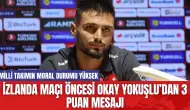 İzlanda maçı öncesi Okay Yokuşlu’dan 3 puan mesajı