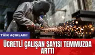 TÜİK açıkladı! Ücretli çalışan sayısı temmuzda arttı