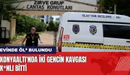 Konyaaltı'nda iki gencin kavgası k*nlı bitti: Evinde öl* bulundu