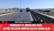 Manavgat'ta Zincirleme Kaza: Lastiği Patlayan Kamyon Kazaya Neden Oldu