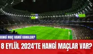 8 Eylül 2024'te Hangi Maçlar Var? Hangi Maç Hangi Kanalda?