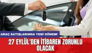 Araç satışlarında yeni dönem! 27 Eylül'den itibaren zorunlu olacak