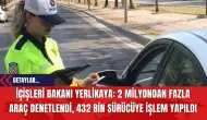 İçişleri Bakanı Yerlikaya: 2 Milyondan Fazla Araç Denetlendi 432 Bin Sürücüye İşlem Yapıldı