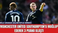 Manchester United Southampton'u Mağlup Ederek 3 Puana Ulaştı