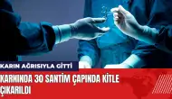 Karın ağrısıyla gitti! 30 santim çapında kitle çıkarıldı