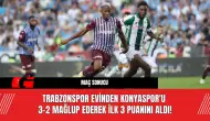 Trabzonspor Evinden Konyaspor'u 3-2 Mağlup Ederek İlk 3 Puanını Aldı!