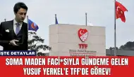 Soma Maden Faci*sıyla Gündeme Gelen Yusuf Yerkel'e TFF'de Görev!