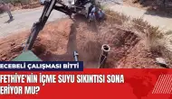 Fethiye'nin su sıkıntısı sona eriyor mu? Ecebeli çalışması bitti